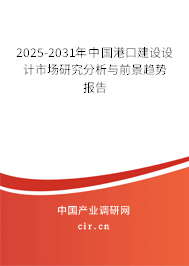 2025-2031年中國港口建設設計市場研究分析與前景趨勢報告
