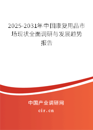 2025-2031年中國康復用品市場現狀全面調研與發展趨勢報告