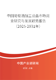 中國葡萄酒加工設備市場調查研究與發展趨勢報告（2025-2031年）
