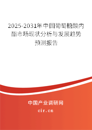 2025-2031年中國葡萄糖酸內酯市場現狀分析與發展趨勢預測報告