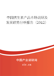 中國抗生素產品市場調研及發展趨勢分析報告（2012）