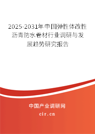 2025-2031年中國彈性體改性瀝青防水卷材行業(yè)調研與發(fā)展趨勢研究報告