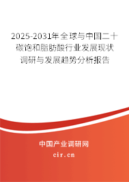 2025-2031年全球與中國二十碳飽和脂肪酸行業(yè)發(fā)展現(xiàn)狀調(diào)研與發(fā)展趨勢(shì)分析報(bào)告