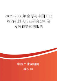 2025-2031年全球與中國工業物流機器人行業研究分析及發展趨勢預測報告