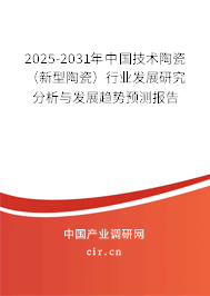 2025-2031年中國技術(shù)陶瓷（新型陶瓷）行業(yè)發(fā)展研究分析與發(fā)展趨勢(shì)預(yù)測(cè)報(bào)告