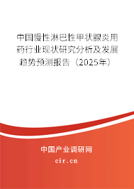 中國慢性淋巴性甲狀腺炎用藥行業(yè)現(xiàn)狀研究分析及發(fā)展趨勢預(yù)測報告（2025年）