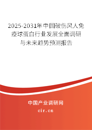 2025-2031年中國破傷風人免疫球蛋白行業發展全面調研與未來趨勢預測報告