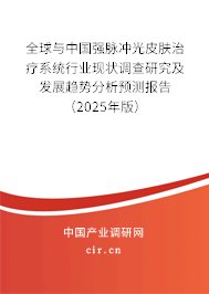 全球與中國強脈沖光皮膚治療系統行業現狀調查研究及發展趨勢分析預測報告（2025年版）