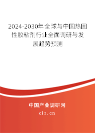 2024-2030年全球與中國熱固性膠粘劑行業全面調研與發展趨勢預測