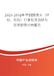 2025-2031年中國攝像頭（環(huán)視、前視）行業(yè)現(xiàn)狀調研與前景趨勢分析報告