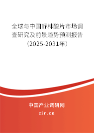 全球與中國(guó)舒林酸片市場(chǎng)調(diào)查研究及前景趨勢(shì)預(yù)測(cè)報(bào)告（2025-2031年）