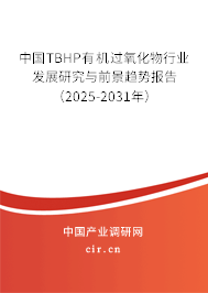 中國TBHP有機過氧化物行業發展研究與前景趨勢報告（2025-2031年）