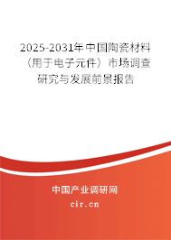 2025-2031年中國陶瓷材料（用于電子元件）市場調查研究與發展前景報告