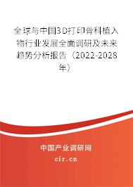 全球與中國3D打印骨科植入物行業(yè)發(fā)展全面調(diào)研及未來趨勢分析報告（2022-2028年）
