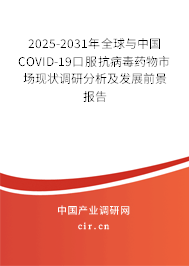 2025-2031年全球與中國COVID-19口服抗病毒藥物市場現狀調研分析及發展前景報告