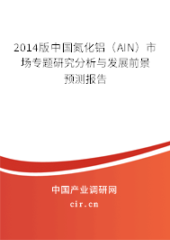 2014版中國氮化鋁（AIN）市場專題研究分析與發(fā)展前景預(yù)測報(bào)告