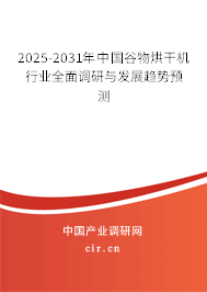2025-2031年中國谷物烘干機行業全面調研與發展趨勢預測
