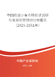 中國(guó)軌道小車(chē)市場(chǎng)現(xiàn)狀調(diào)研與發(fā)展前景預(yù)測(cè)分析報(bào)告（2025-2031年）