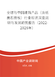 全球與中國建筑產(chǎn)品（含紙面石膏板）行業(yè)現(xiàn)狀深度調研與發(fā)展趨勢報告（2022-2028年）