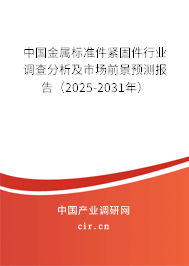 中國金屬標準件緊固件行業調查分析及市場前景預測報告（2025-2031年）