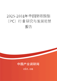 2025-2031年中國(guó)聚碳酸酯（PC）行業(yè)研究與發(fā)展前景報(bào)告