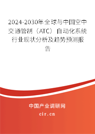 2024-2030年全球與中國空中交通管制（ATC）自動化系統行業現狀分析及趨勢預測報告