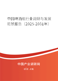 中國啤酒瓶行業(yè)調(diào)研與發(fā)展前景報(bào)告（2025-2031年）