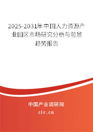 2025-2031年中國人力資源產業園區市場研究分析與前景趨勢報告