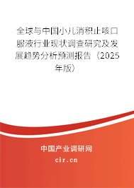 全球與中國小兒消積止咳口服液行業現狀調查研究及發展趨勢分析預測報告（2025年版）