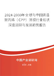 2024-2030年全球與中國鑄造聚丙烯（CPP）薄膜行業現狀深度調研與發展趨勢報告
