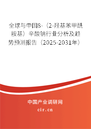 全球與中國8-（2-羥基苯甲酰胺基）辛酸鈉行業(yè)分析及趨勢預(yù)測報告（2025-2031年）