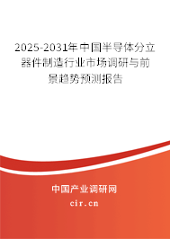 2025-2031年中國半導體分立器件制造行業(yè)市場調(diào)研與前景趨勢預測報告