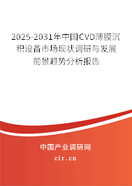 2025-2031年中國CVD薄膜沉積設備市場現狀調研與發展前景趨勢分析報告