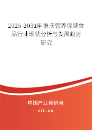 2025-2031年重慶營養保健食品行業現狀分析與發展趨勢研究