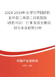2024-2030年全球與中國改性亞甲基二苯基二異氰酸酯（改性MDI）行業發展全面調研與未來趨勢分析