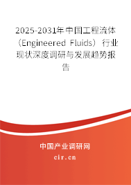 2025-2031年中國工程流體（Engineered Fluids）行業現狀深度調研與發展趨勢報告