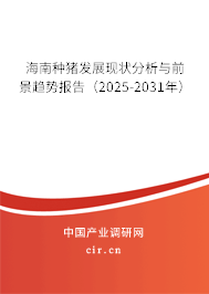 海南種豬發展現狀分析與前景趨勢報告（2025-2031年）
