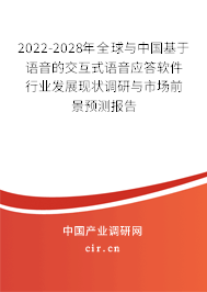 2022-2028年全球與中國基于語音的交互式語音應答軟件行業發展現狀調研與市場前景預測報告
