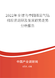 2022年全球與中國煤層氣鉆機現狀調研及發展趨勢走勢分析報告