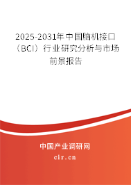 2025-2031年中國腦機接口（BCI）行業研究分析與市場前景報告