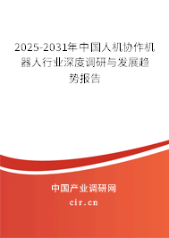 2025-2031年中國人機協作機器人行業深度調研與發展趨勢報告