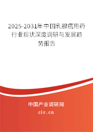 2025-2031年中國乳腺癌用藥行業現狀深度調研與發展趨勢報告