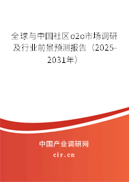 全球與中國社區o2o市場調研及行業前景預測報告（2025-2031年）