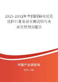 2025-2031年中國同軸電纜及組件行業發展全面調研與未來前景預測報告