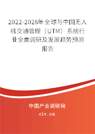 2022-2028年全球與中國無人機交通管理（UTM）系統行業全面調研及發展趨勢預測報告