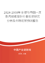 2024-2030年全球與中國一次性內鏡套管針行業(yè)現(xiàn)狀研究分析及市場前景預測報告
