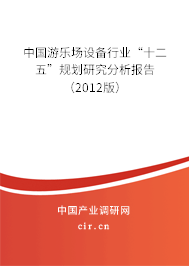 中國游樂場設備行業“十二五”規劃研究分析報告（2012版）