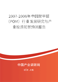2007-2008年中國聚甲醛（POM）行業發展研究與產業投資前景預測報告