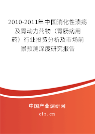 2010-2011年中國消化性潰瘍及胃動力藥物（胃腸病用藥）行業投資分析及市場前景預測深度研究報告