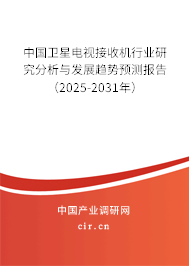 中國衛星電視接收機行業研究分析與發展趨勢預測報告（2025-2031年）